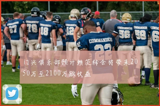 门兴俱乐部预计赖茨转会将带来2050万至2100万欧收益